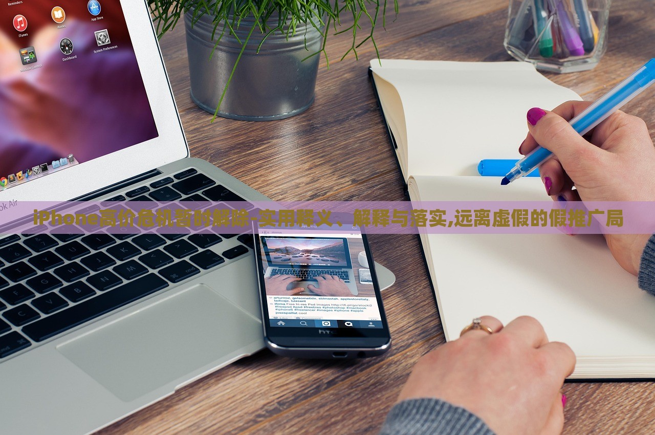 iPhone高價(jià)危機(jī)暫時(shí)解除-實(shí)用釋義、解釋與落實(shí),遠(yuǎn)離虛假的假推廣局