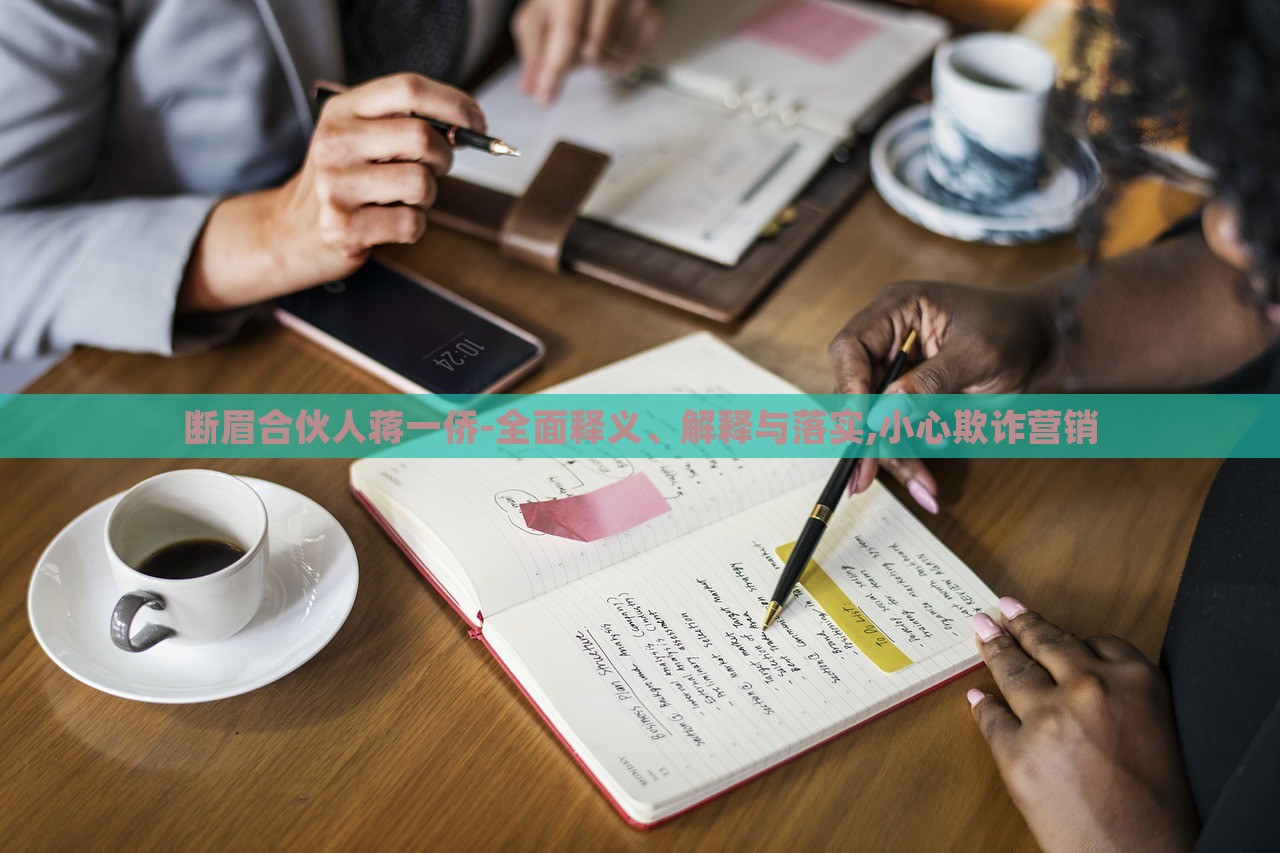 斷眉合伙人蔣一僑-全面釋義、解釋與落實,小心欺詐營銷