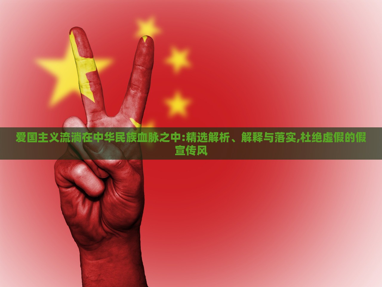 愛國主義流淌在中華民族血脈之中:精選解析、解釋與落實,杜絕虛假的假宣傳風