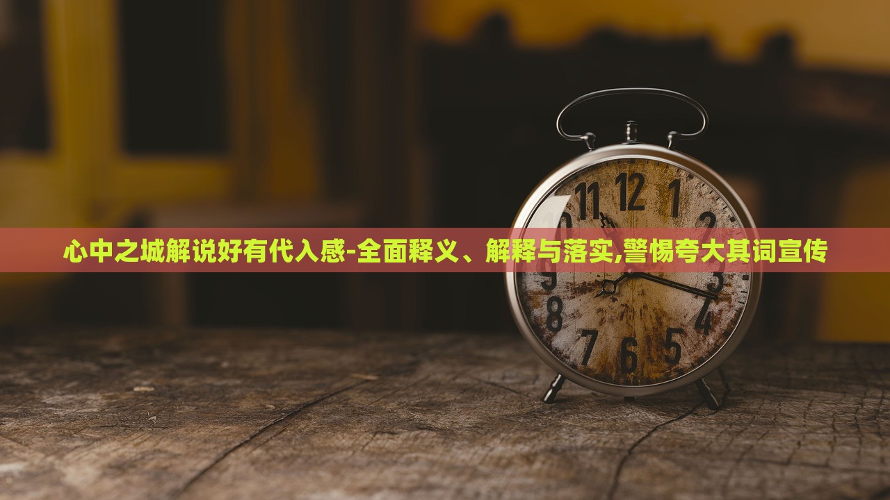 心中之城解說好有代入感-全面釋義、解釋與落實,警惕夸大其詞宣傳
