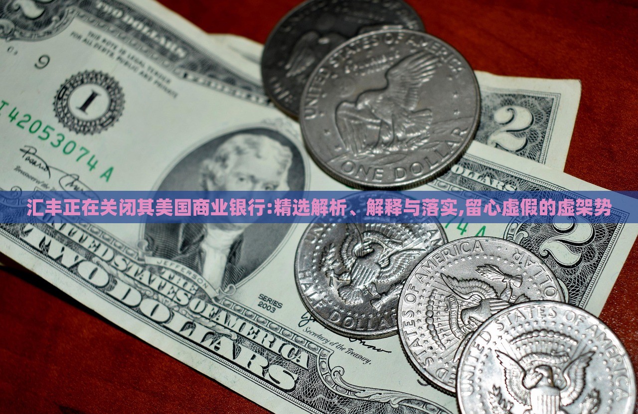 匯豐正在關(guān)閉其美國商業(yè)銀行:精選解析、解釋與落實(shí),留心虛假的虛架勢 匯豐正在關(guān)閉其美國商業(yè)銀行:精選解析、解釋與落實(shí),留心虛假的虛架勢