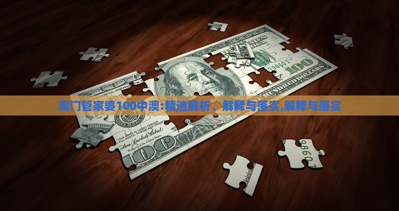 澳門管家婆100中澳:精選解析、解釋與落實(shí),解釋與落實(shí)