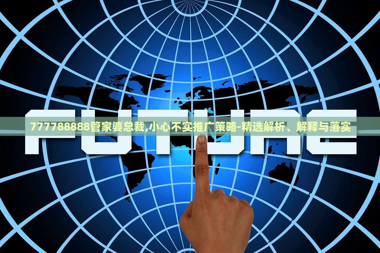 777788888管家婆總裁,小心不實(shí)推廣策略-精選解析、解釋與落實(shí)