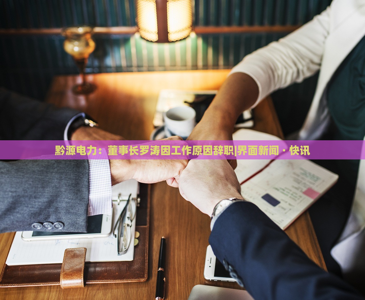 黔源電力：董事長(zhǎng)羅濤因工作原因辭職|界面新聞 · 快訊