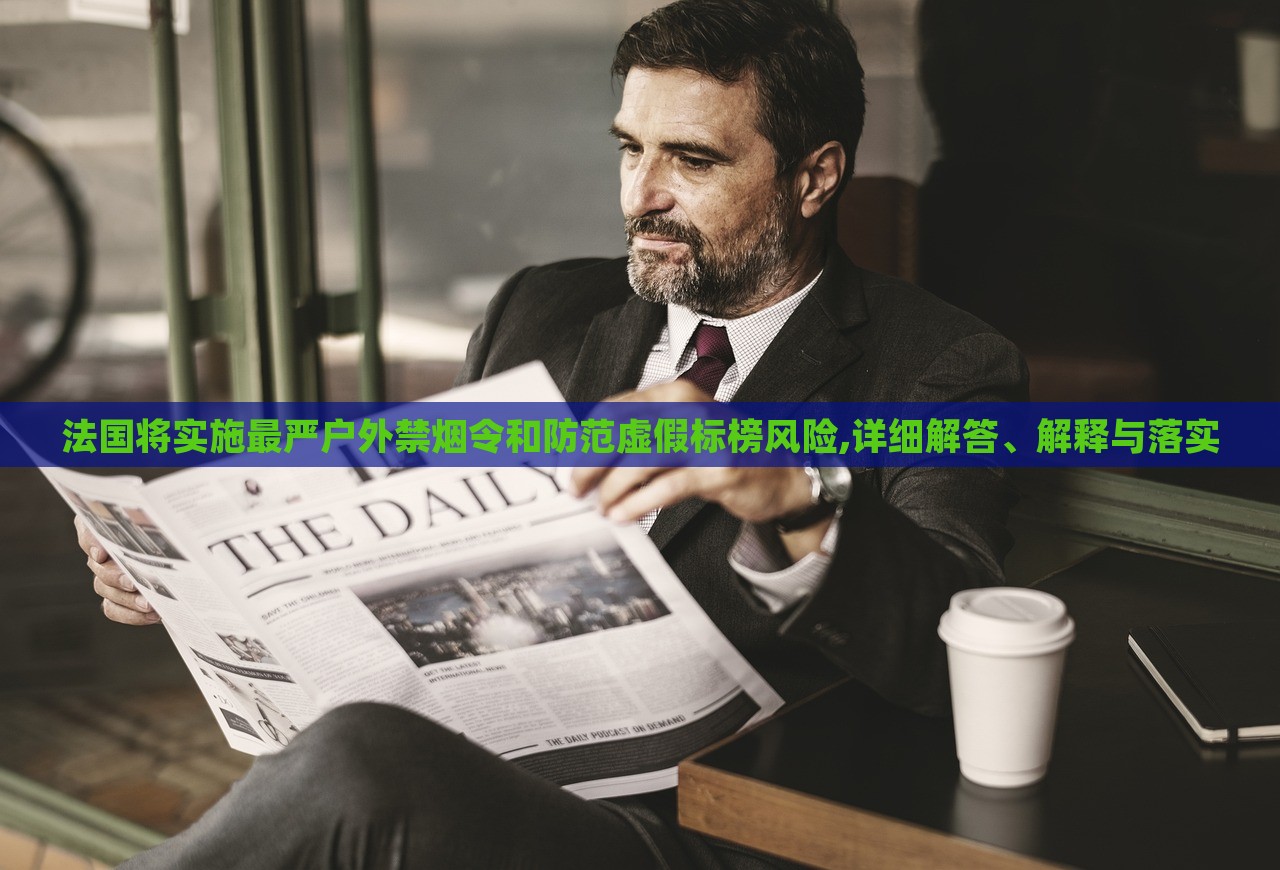 法國將實施最嚴戶外禁煙令和防范虛假標榜風險,詳細解答、解釋與落實