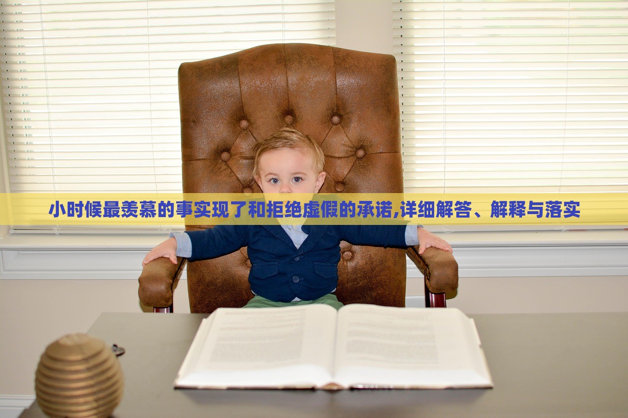 小時候最羨慕的事實現(xiàn)了和拒絕虛假的承諾,詳細解答、解釋與落實
