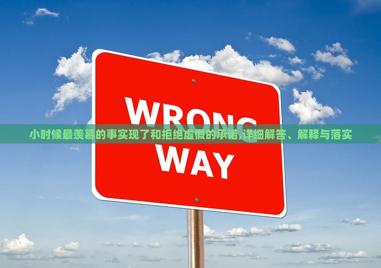 小時候最羨慕的事實現(xiàn)了和拒絕虛假的承諾,詳細解答、解釋與落實