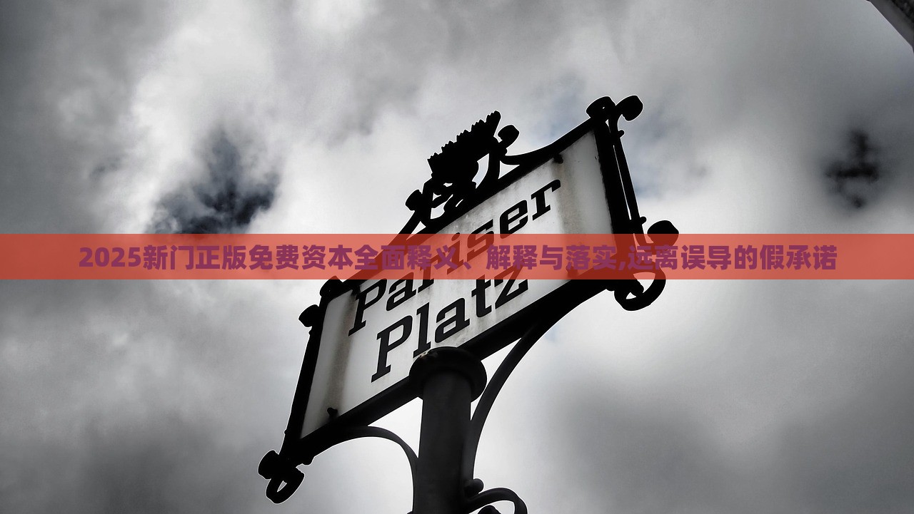 2025新門正版免費資本全面釋義、解釋與落實,遠離誤導(dǎo)的假承諾 2025新門正版免費資本全面釋義、解釋與落實,遠離誤導(dǎo)的假承諾