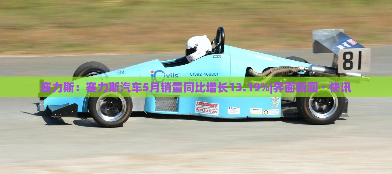 賽力斯：賽力斯汽車5月銷量同比增長13.19%|界面新聞 · 快訊