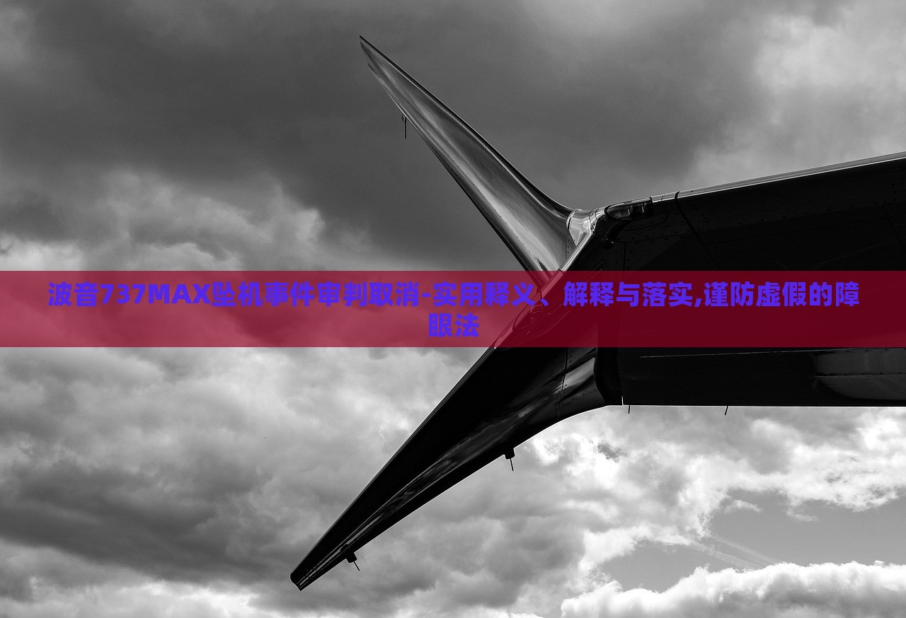 波音737MAX墜機(jī)事件審判取消-實(shí)用釋義、解釋與落實(shí),謹(jǐn)防虛假的障眼法