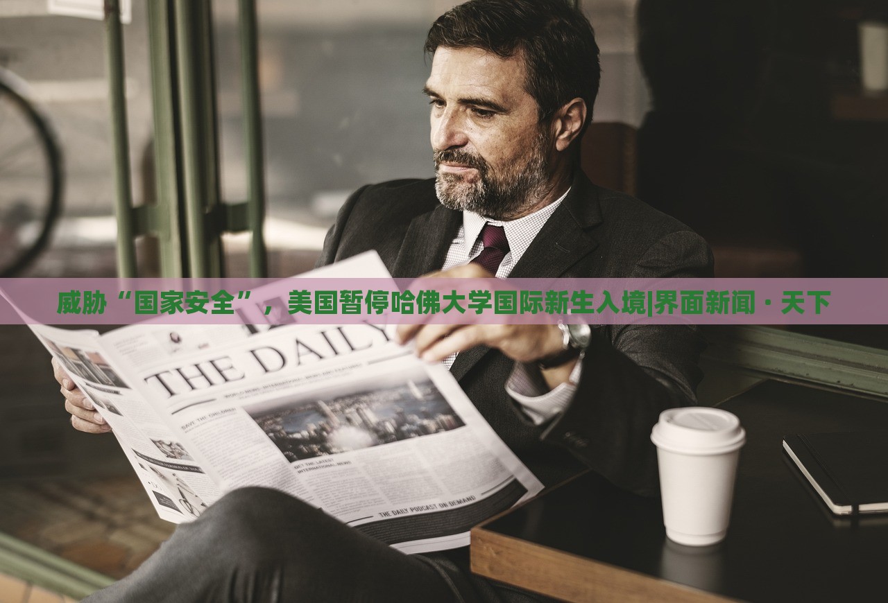 威脅“國家安全”，美國暫停哈佛大學(xué)國際新生入境|界面新聞 · 天下